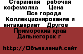 Старинная , рабочая кофемолка.  › Цена ­ 2 500 - Все города Коллекционирование и антиквариат » Другое   . Приморский край,Дальнегорск г.